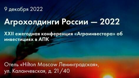 На конференции «Агрохолдинги России — 2022» будут даны прогнозы по отрасли на 2023 г